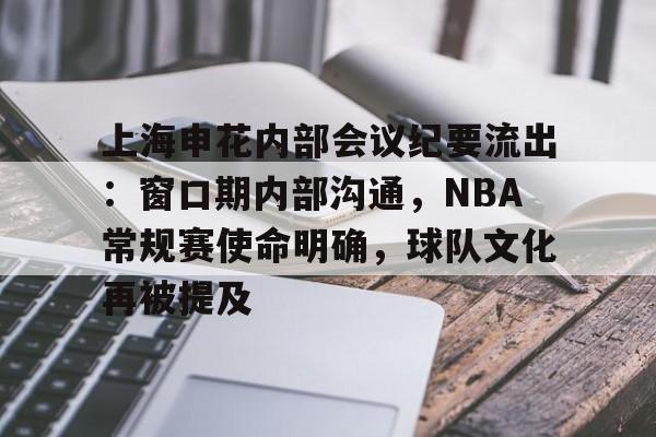 三亿网站 -上海申花内部会议纪要流出：窗口期内部沟通，NBA常规赛使命明确，球队文化再被提及的简单介绍